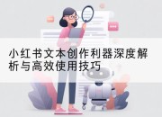 小红书文本创作利器深度解析与高效使用技巧