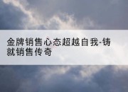 金牌销售心态超越自我-铸就销售传奇