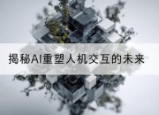 揭秘AI重塑人机交互的未来