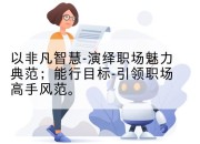 以非凡智慧-演绎职场魅力典范；能行目标-引领职场高手风范。