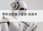 赞职女性魅力绽放-成就非凡