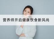 营养师开启健康饮食新风尚