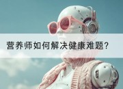 营养师如何解决健康难题？