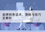 金牌销售话术、策略与技巧全解析