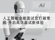 人工智能全能面试官打破常规-开启高效面试新体验