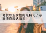 夸赞职业女性的经典句子与高情商表达指南
