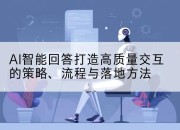 AI智能回答打造高质量交互的策略、流程与落地方法