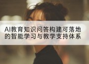 AI教育知识问答构建可落地的智能学习与教学支持体系