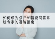 如何成为必归AI智能问答系统专家的进阶指南