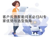 客户反馈智能问答必归AI专家优势与选型指南
