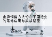 金牌销售方*在不同行业的落地应用与实战路径