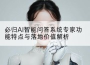 必归AI智能问答系统专家功能特点与落地价值解析