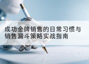 成功金牌销售的日常习惯与销售漏斗策略实战指南