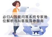 必归AI智能问答系统专家地位解析与AI客服落地指南